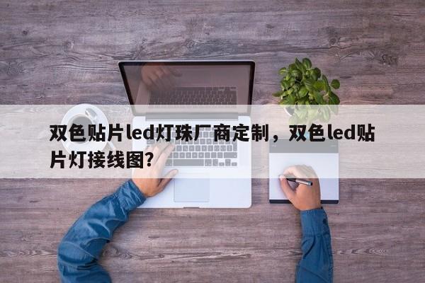 双色贴片led灯珠厂商定制，双色led贴片灯接线图？-第1张图片-LED灯珠-LED灯珠贴片-LED灯珠厂家台宏光电