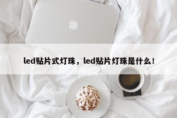 led贴片式灯珠，led贴片灯珠是什么！-第1张图片-LED灯珠-LED灯珠贴片-LED灯珠厂家台宏光电