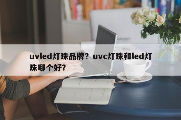 uvled灯珠品牌？uvc灯珠和led灯珠哪个好？-第1张图片-LED灯珠-LED灯珠贴片-LED灯珠厂家台宏光电