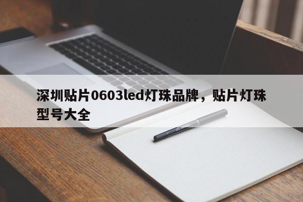 深圳贴片0603led灯珠品牌，贴片灯珠型号大全-第1张图片-LED灯珠-LED灯珠贴片-LED灯珠厂家台宏光电