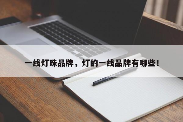 一线灯珠品牌，灯的一线品牌有哪些！-第1张图片-LED灯珠-LED灯珠贴片-LED灯珠厂家台宏光电