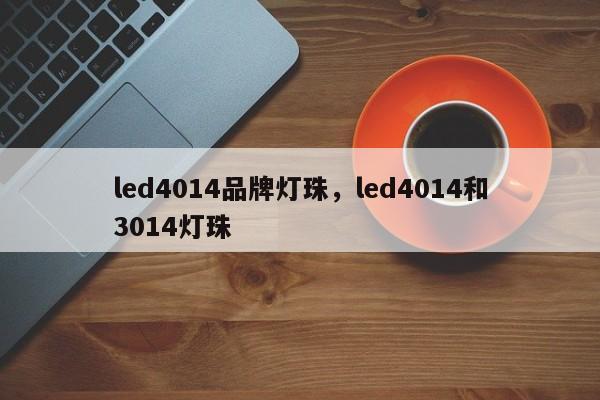 led4014品牌灯珠，led4014和3014灯珠-第1张图片-LED灯珠-LED灯珠贴片-LED灯珠厂家台宏光电