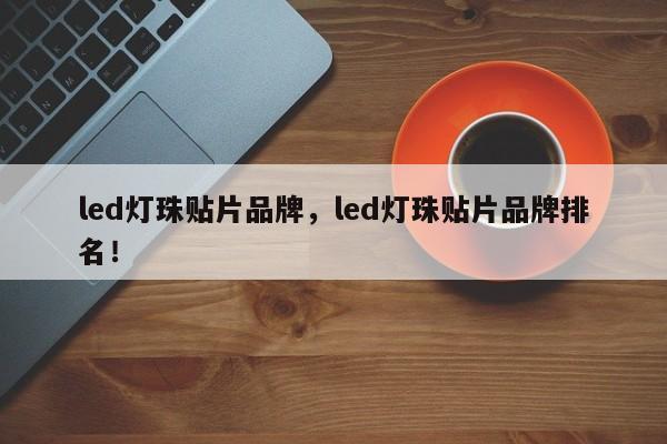 led灯珠贴片品牌，led灯珠贴片品牌排名！-第1张图片-LED灯珠-LED灯珠贴片-LED灯珠厂家台宏光电