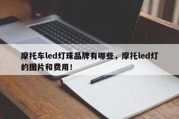 摩托车led灯珠品牌有哪些，摩托led灯的图片和费用！-第1张图片-LED灯珠-LED灯珠贴片-LED灯珠厂家台宏光电