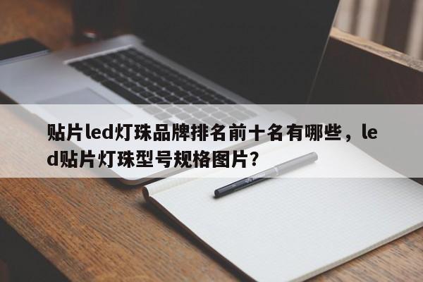 贴片led灯珠品牌排名前十名有哪些，led贴片灯珠型号规格图片？-第1张图片-LED灯珠-LED灯珠贴片-LED灯珠厂家台宏光电