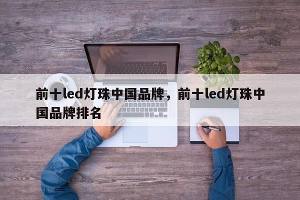 前十led灯珠中国品牌，前十led灯珠中国品牌排名-第1张图片-LED灯珠-LED灯珠贴片-LED灯珠厂家台宏光电