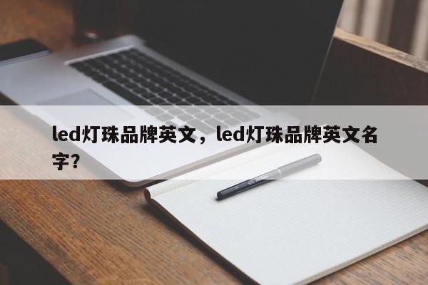 led灯珠品牌英文，led灯珠品牌英文名字？-第1张图片-LED灯珠-LED灯珠贴片-LED灯珠厂家台宏光电