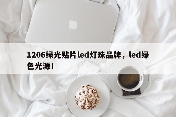 1206绿光贴片led灯珠品牌，led绿色光源！-第1张图片-LED灯珠-LED灯珠贴片-LED灯珠厂家台宏光电