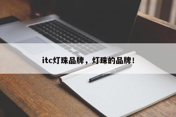 itc灯珠品牌，灯珠的品牌！-第1张图片-LED灯珠-LED灯珠贴片-LED灯珠厂家台宏光电