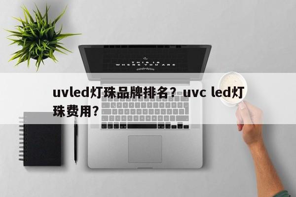 uvled灯珠品牌排名？uvc led灯珠费用？-第1张图片-LED灯珠-LED灯珠贴片-LED灯珠厂家台宏光电