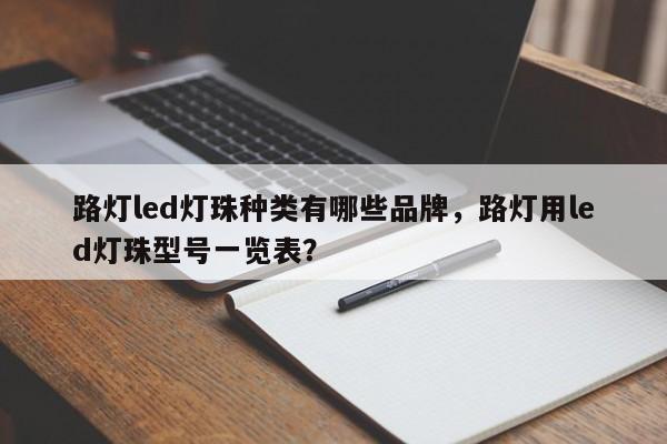 路灯led灯珠种类有哪些品牌，路灯用led灯珠型号一览表？-第1张图片-LED灯珠-LED灯珠贴片-LED灯珠厂家台宏光电