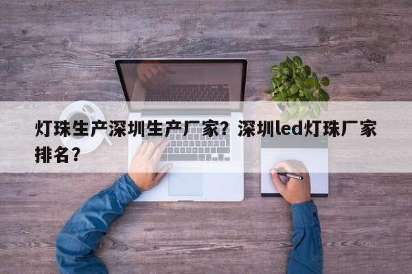 灯珠生产深圳生产厂家？深圳led灯珠厂家排名？-第1张图片-LED灯珠-LED灯珠贴片-LED灯珠厂家台宏光电