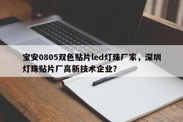 宝安0805双色贴片led灯珠厂家，深圳灯珠贴片厂高新技术企业？-第1张图片-LED灯珠-LED灯珠贴片-LED灯珠厂家台宏光电