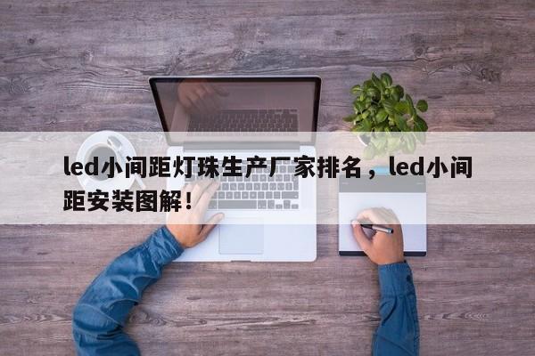 led小间距灯珠生产厂家排名，led小间距安装图解！-第1张图片-LED灯珠-LED灯珠贴片-LED灯珠厂家台宏光电