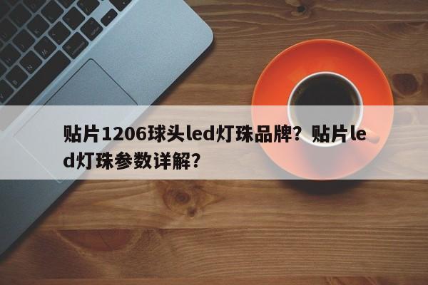 贴片1206球头led灯珠品牌？贴片led灯珠参数详解？-第1张图片-LED灯珠-LED灯珠贴片-LED灯珠厂家台宏光电