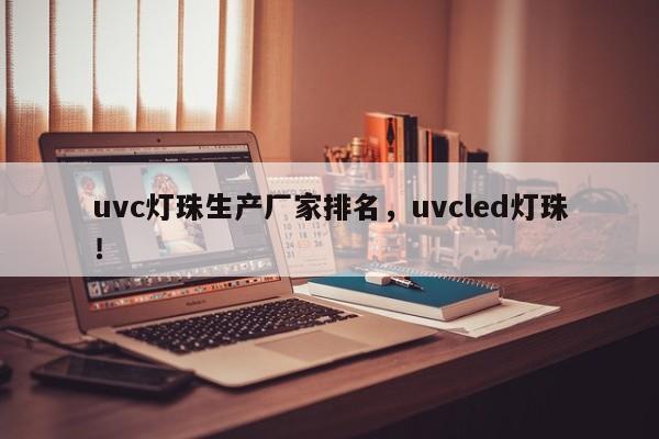 uvc灯珠生产厂家排名，uvcled灯珠！-第1张图片-LED灯珠-LED灯珠贴片-LED灯珠厂家台宏光电