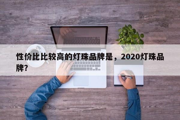 性价比比较高的灯珠品牌是，2020灯珠品牌？-第1张图片-LED灯珠-LED灯珠贴片-LED灯珠厂家台宏光电