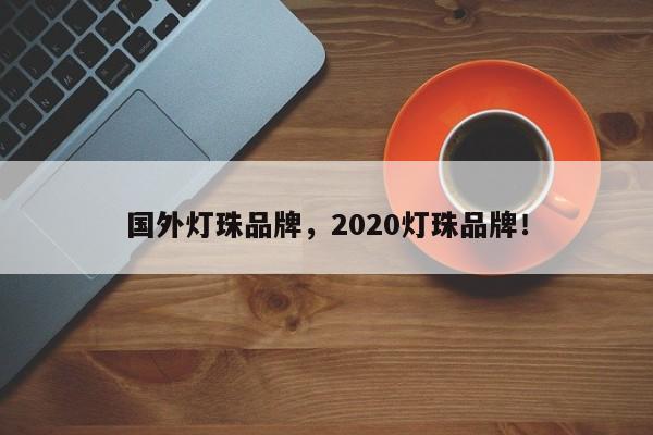 国外灯珠品牌，2020灯珠品牌！-第1张图片-LED灯珠-LED灯珠贴片-LED灯珠厂家台宏光电