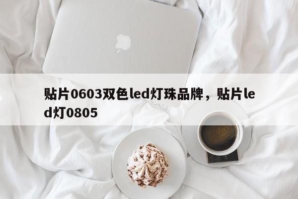 贴片0603双色led灯珠品牌，贴片led灯0805-第1张图片-LED灯珠-LED灯珠贴片-LED灯珠厂家台宏光电